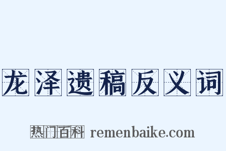 龙泽遗稿反义词是什么意思的图片